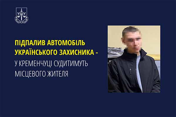 Підпалив автомобіль українського захисника – у Кременчуці...